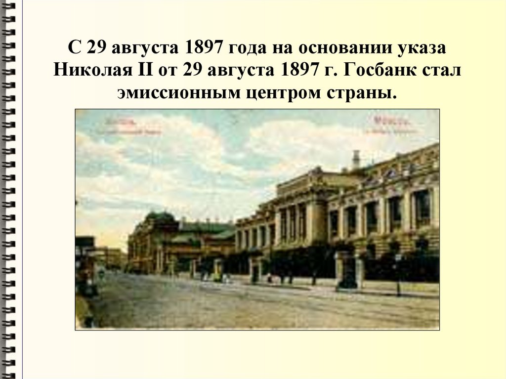 С 29 августа 1897 года на основании указа Николая II от 29 августа 1897 г. Госбанк стал эмиссионным центром страны.