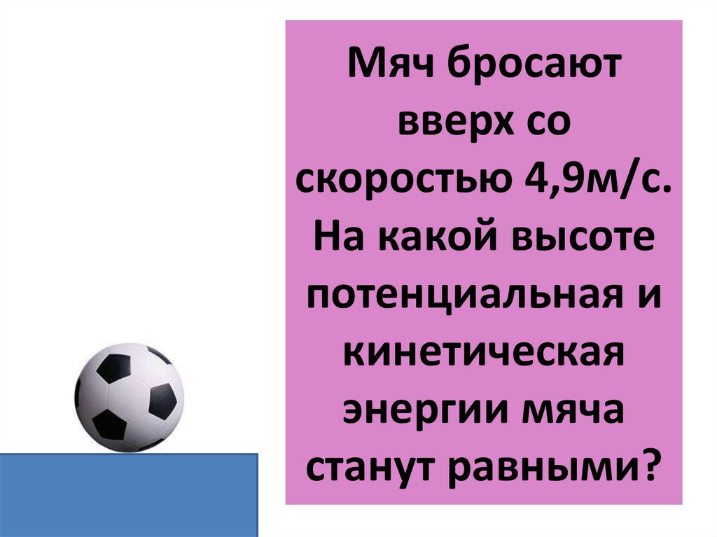 Определите на какой высоте кинетическая энергия. Мяч подброшенный вверх. Мяч бросают вверх со скоростью 4.9. Скорость бросания мяча вверх. Мяч подброшенный кинетическая и потенциальная энергия.