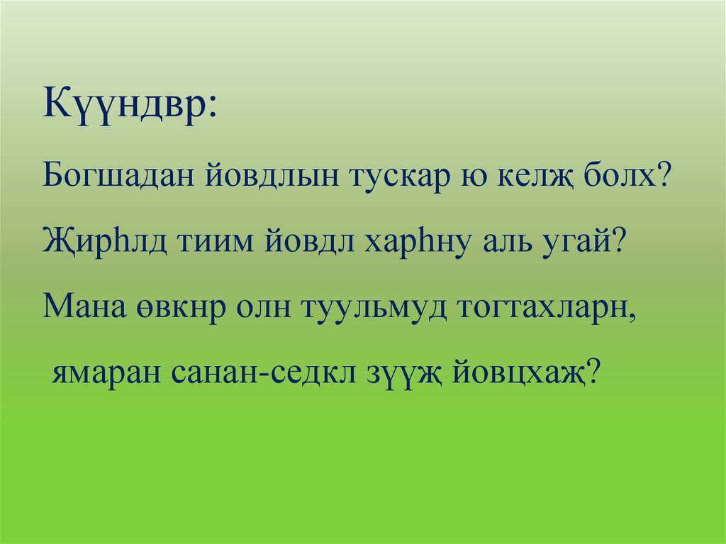 Күүндвр: Богшадан йовдлын тускар ю келҗ болх? Җирһлд тиим йовдл харһну аль угай? Мана өвкнр олн туульмуд тогтахларн, ямаран