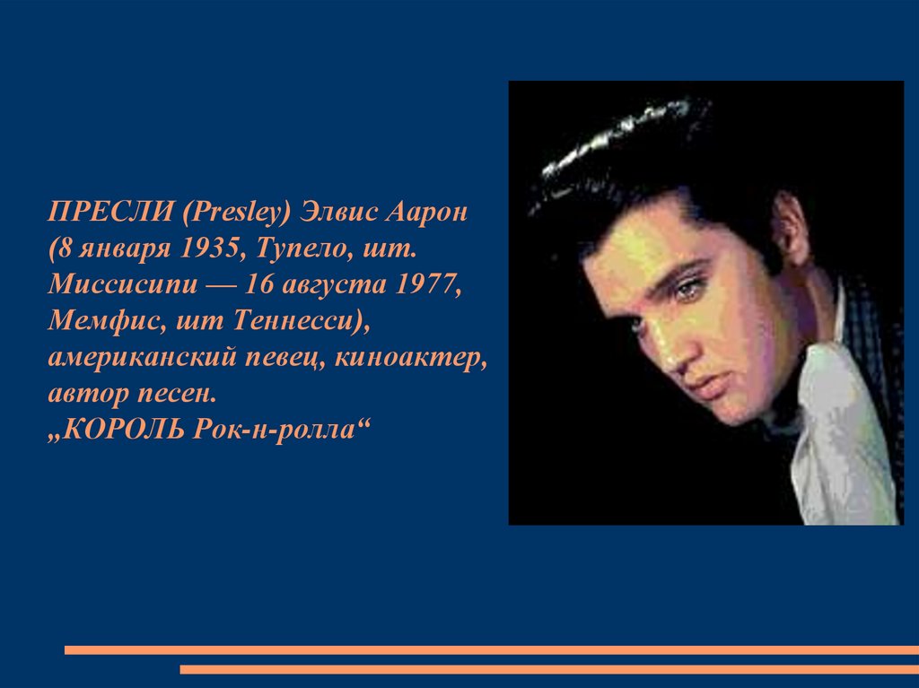 ПРЕСЛИ (Presley) Элвис Аарон (8 января 1935, Тупело, шт. Миссисипи — 16 августа 1977, Мемфис, шт Теннесси), американский певец,