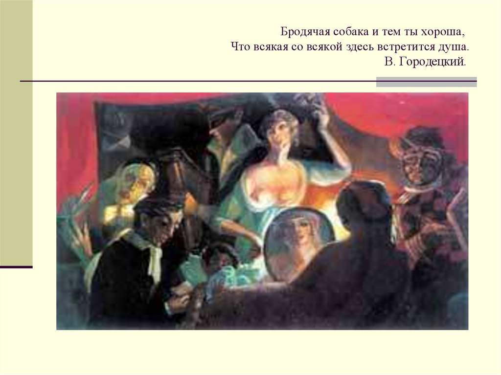 Бродячая собака и тем ты хороша, Что всякая со всякой здесь встретится душа. В. Городецкий.