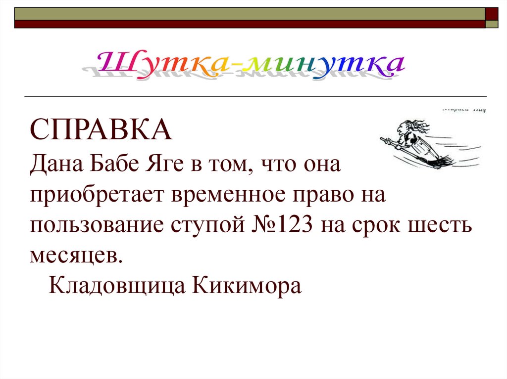 СПРАВКА Дана Бабе Яге в том, что она приобретает временное право на пользование ступой №123 на срок шесть месяцев. Кладовщица