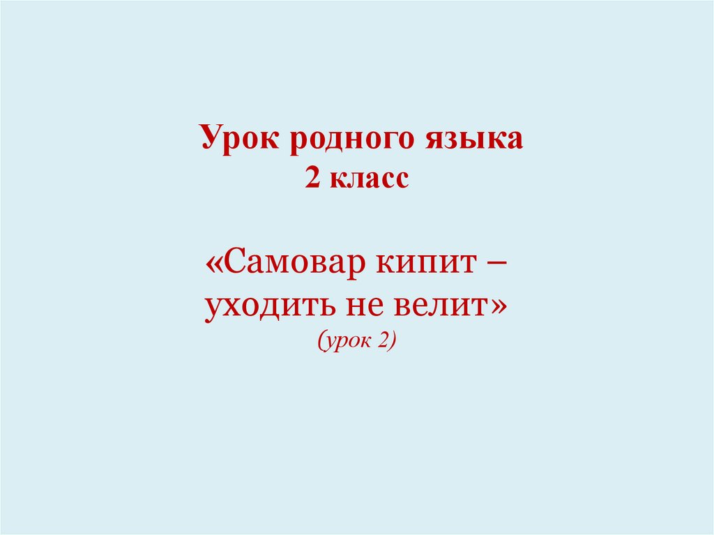 Самовар кипит уходить не велит презентация урока 2 класс родной язык презентация