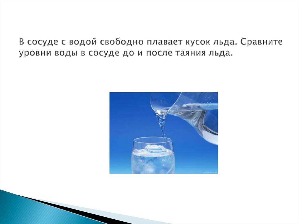 В сосуде с водой свободно плавает кусок льда. Сравните уровни воды в сосуде до и после таяния льда.