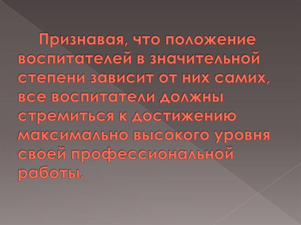 Признавая, что положение воспитателей в значительной степени зависит от них самих, все воспитатели должны стремиться к