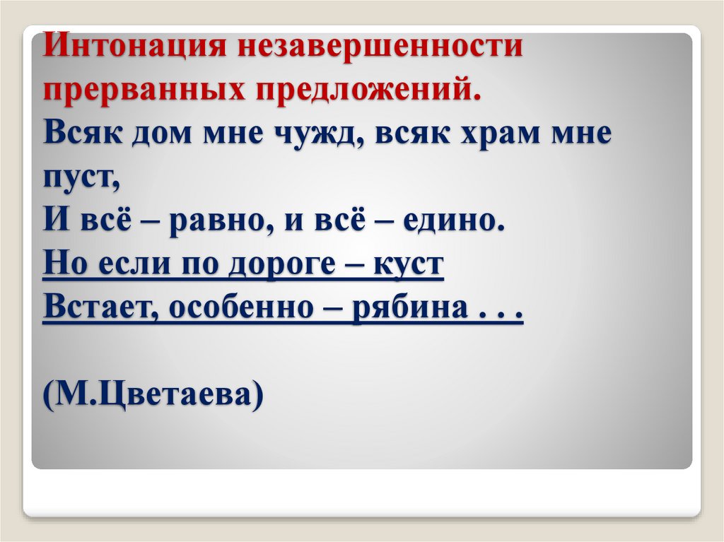 Интонация незавершенности прерванных предложений. Всяк дом мне чужд, всяк храм мне пуст, И всё – равно, и всё – едино. Но если