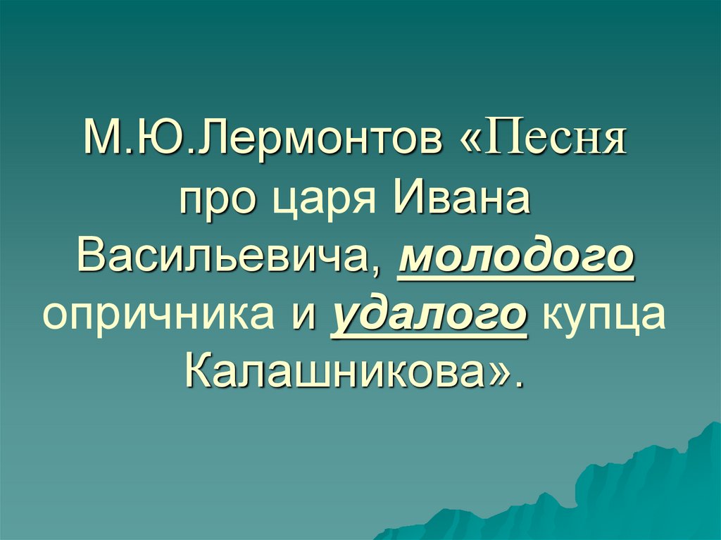 Песня про купца литература 7 класс. Презентация песня про царя Ивана Васильевича... Лермонтов. Лермонтов песня презентация. Лермонтов песня про купца Калашникова презентация 7 класс урок. Песня про купца Калашникова презентация 7 класс урок.