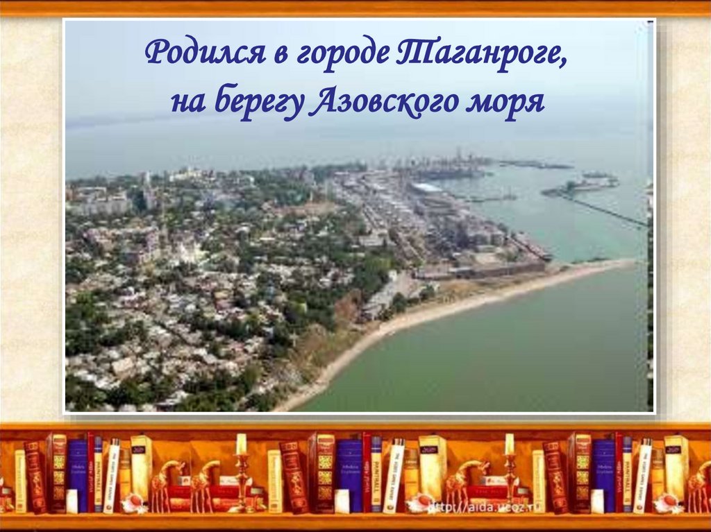 Родился в городе Таганроге, на берегу Азовского моря
