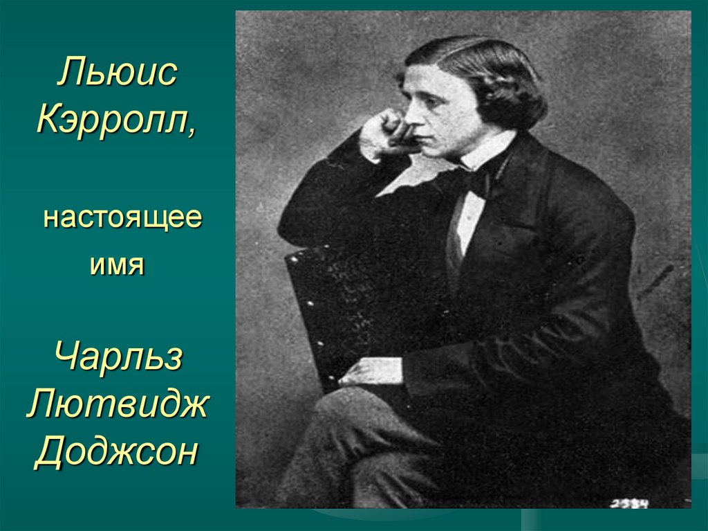 Льюис Кэрролл, настоящее имя Чарльз Лютвидж Доджсон