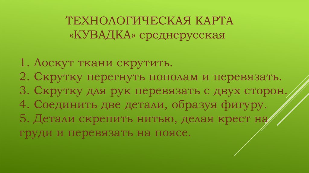 ТЕХНОЛОГИЧЕСКАЯ КАРТА «КУВАДКА» среднерусская 1. Лоскут ткани скрутить. 2. Скрутку перегнуть пополам и перевязать. 3. Скрутку