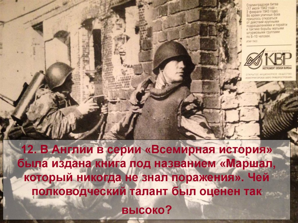 12. В Англии в серии «Всемирная история» была издана книга под названием «Маршал, который никогда не знал поражения». Чей