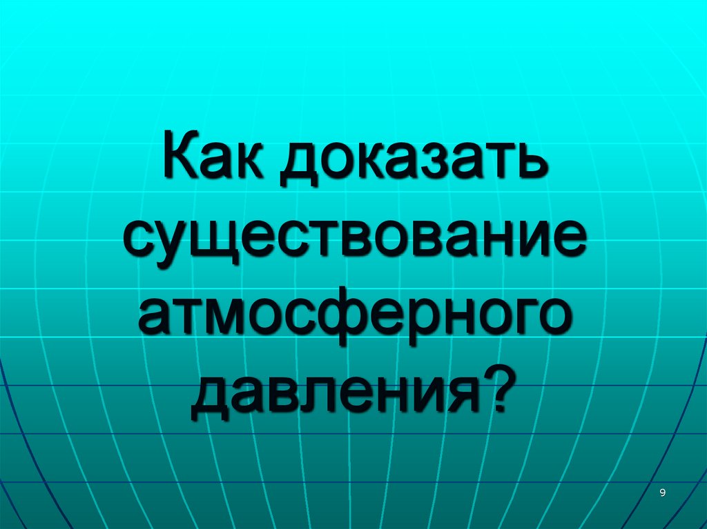 Кто открыл существование атмосферного давления. Как экспериментально доказать существование атмосферного давления. Кто доказал существование атмосферного давления. В чём причина существования атмосферного давления. Причины доказательства существования атмосферного давления.