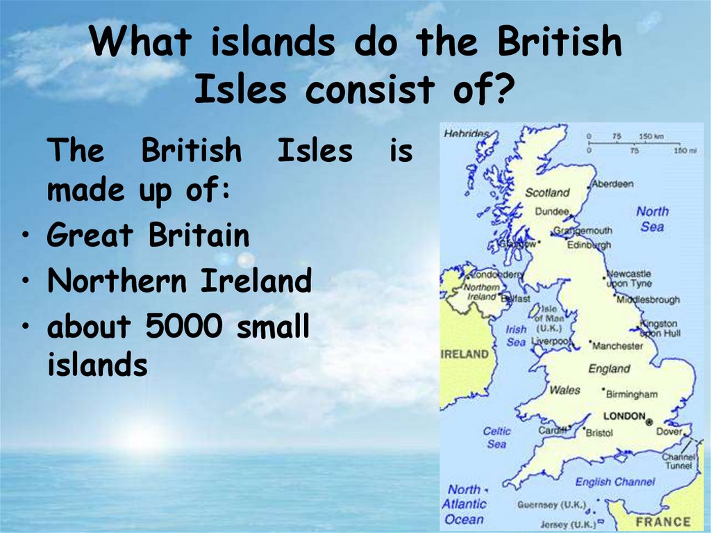The smallest island is great britain. Британские острова на английском. The British Isles consist of. Great Britain Island. Great Britain 1 the Country is _____ on the British Isles английский.