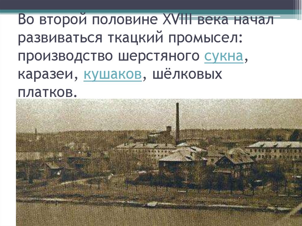 Во второй половине XVIII века начал развиваться ткацкий промысел: производство шерстяного сукна, каразеи, кушаков, шёлковых