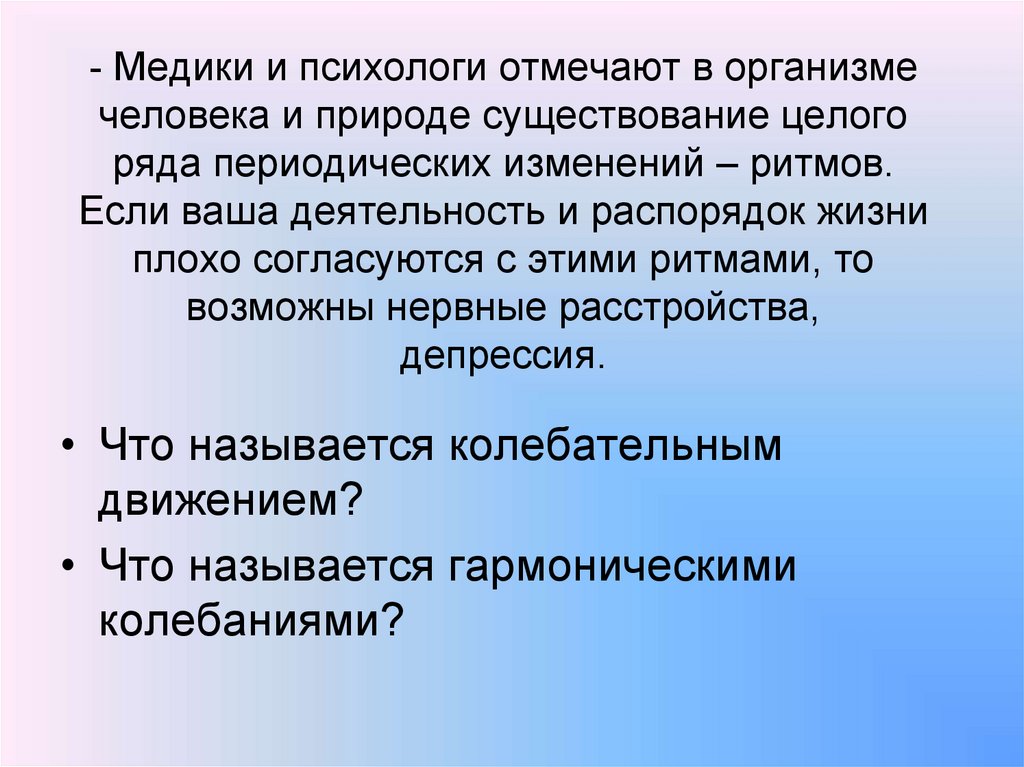 - Медики и психологи отмечают в организме человека и природе существование целого ряда периодических изменений – ритмов. Если