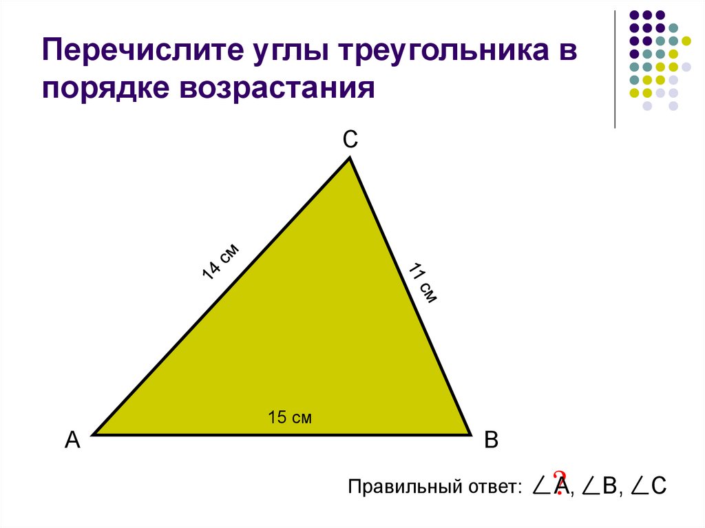 Пусть а б с стороны треугольника. Запишите стороны треугольника в порядке возрастания. Перечислите стороны,углы треугольника. Треугольник последовательности. Расположите углы треугольников в порядке возрастания.