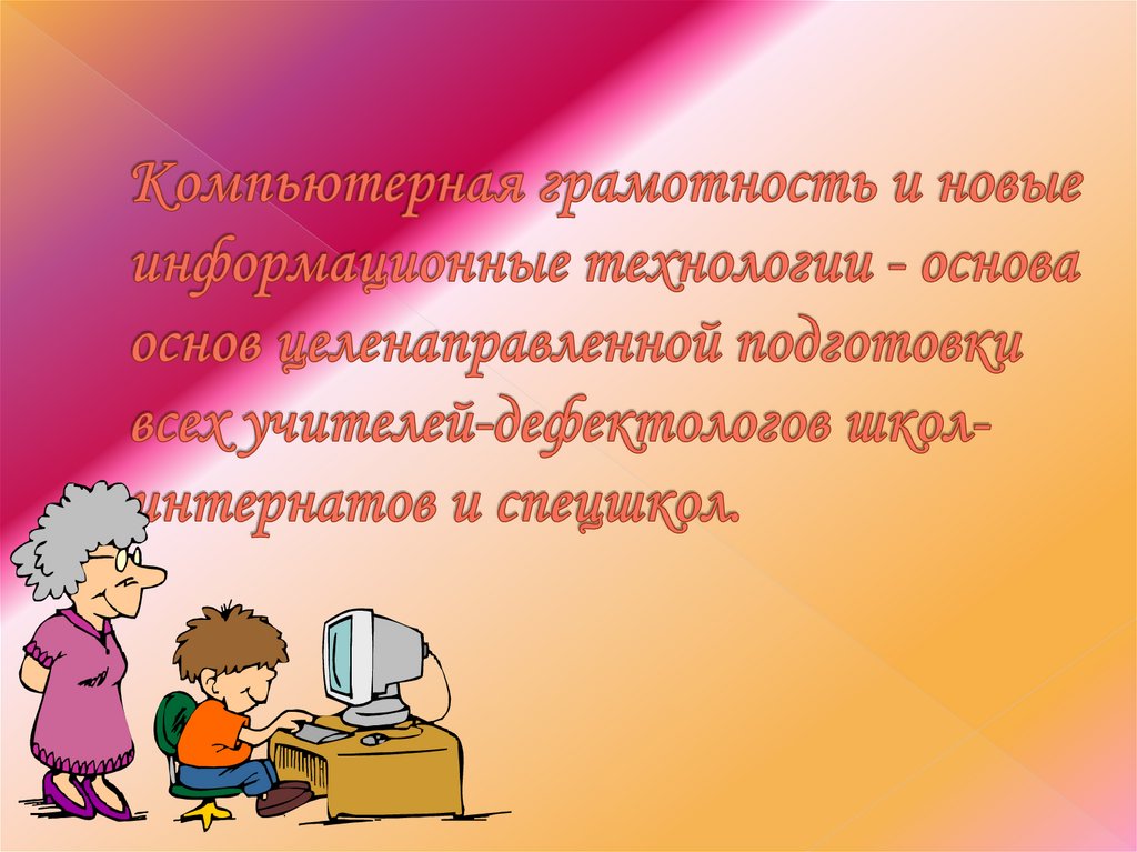 Компьютерная грамотность и новые информационные технологии - основа основ целенаправленной подготовки всех