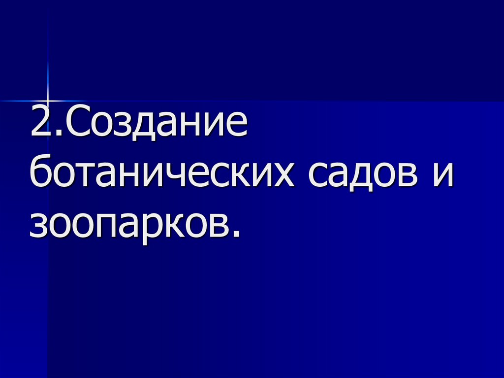 2.Создание ботанических садов и зоопарков.