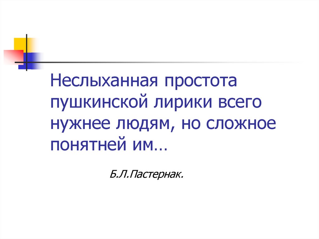 Неслыханная простота пушкинской лирики всего нужнее людям, но сложное понятней им…