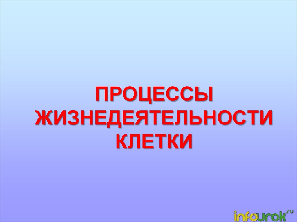 Процессы жизнедеятельности вам известны