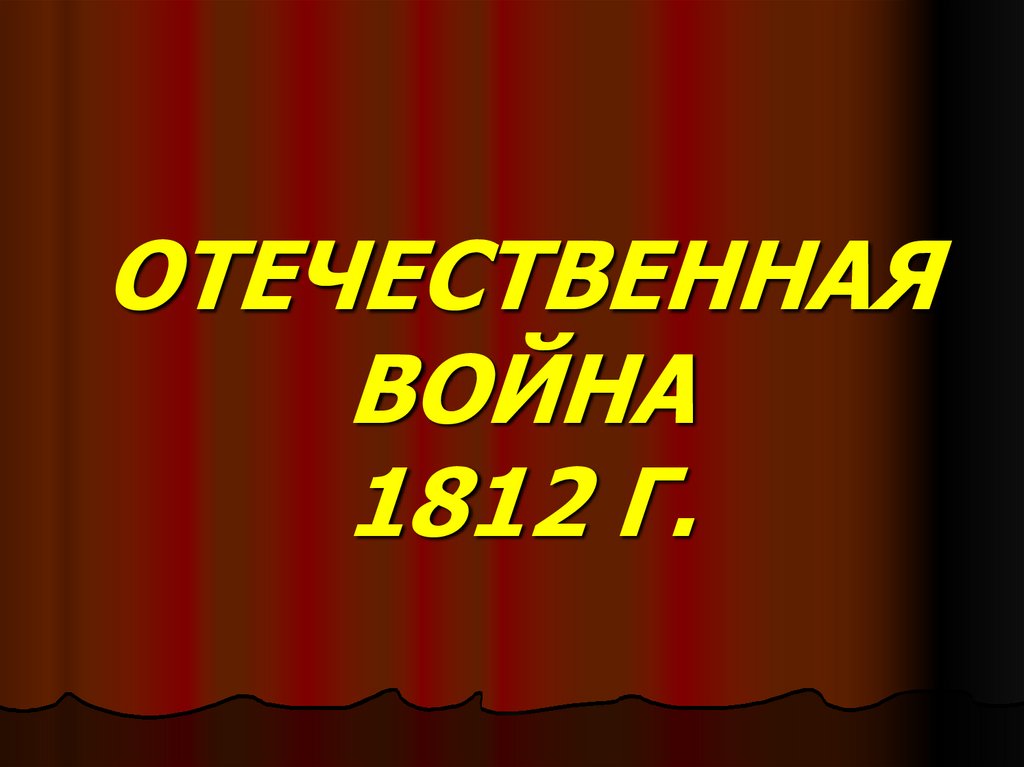 ОТЕЧЕСТВЕННАЯ ВОЙНА 1812 Г.