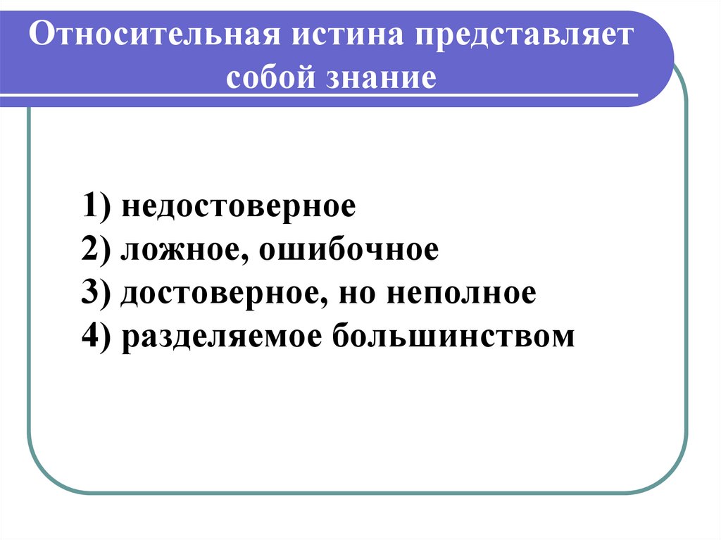 Истина представляет собой. Полное точное исчерпывающее знание. Полное, исчерпывающее знание об объекте. Относительная истина это недостоверное знание. Полное исчерпывающее знание о предмете называется.