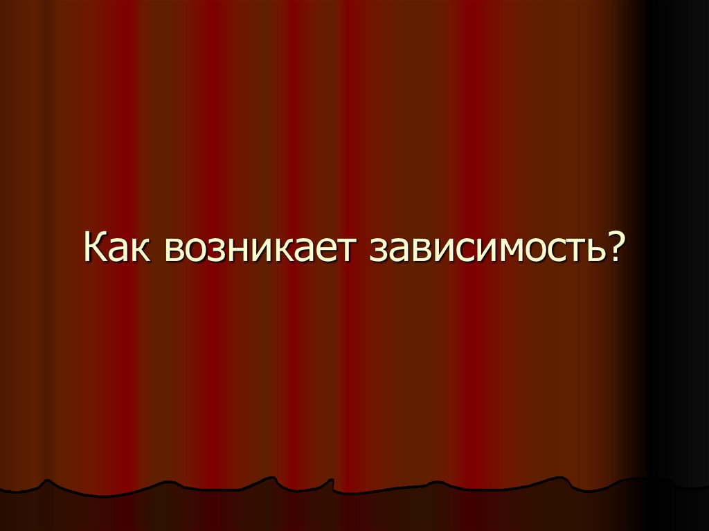 Как возникает зависимость?