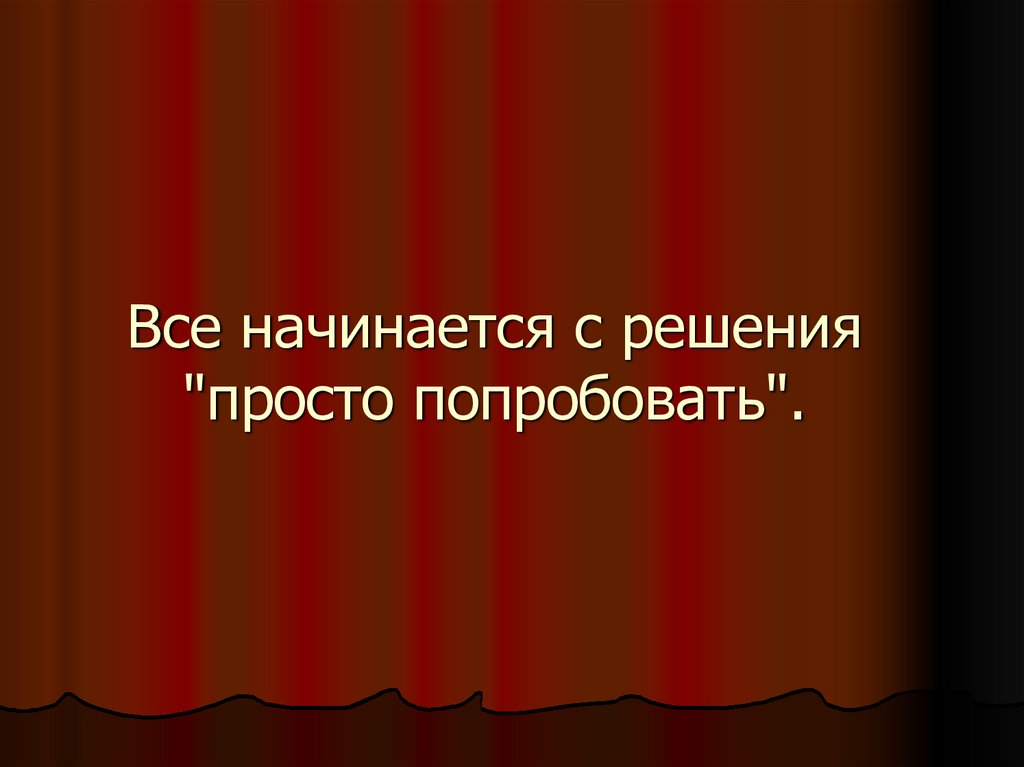 Все начинается с решения "просто попробовать".