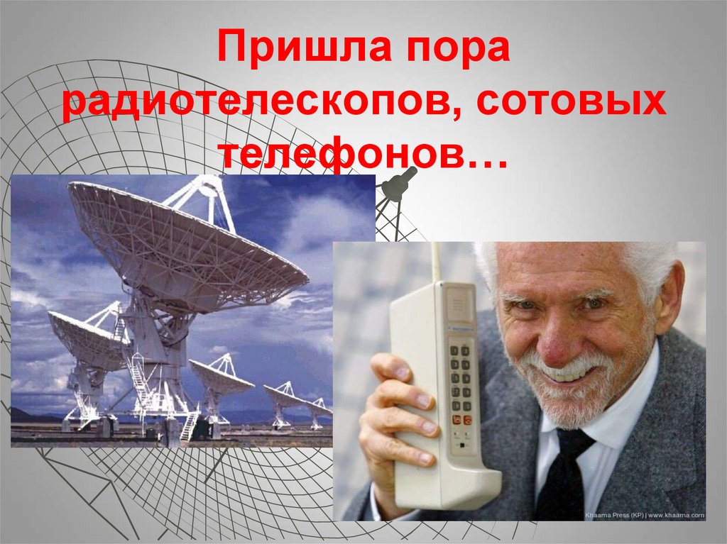 Пришла пора радиотелескопов, сотовых телефонов…