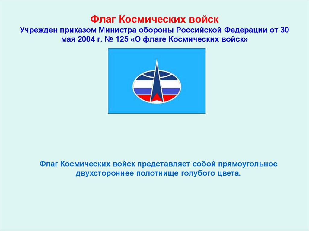 Флаг Космических войск Учрежден приказом Министра обороны Российской Федерации от 30 мая 2004 г. № 125 «О флаге Космических