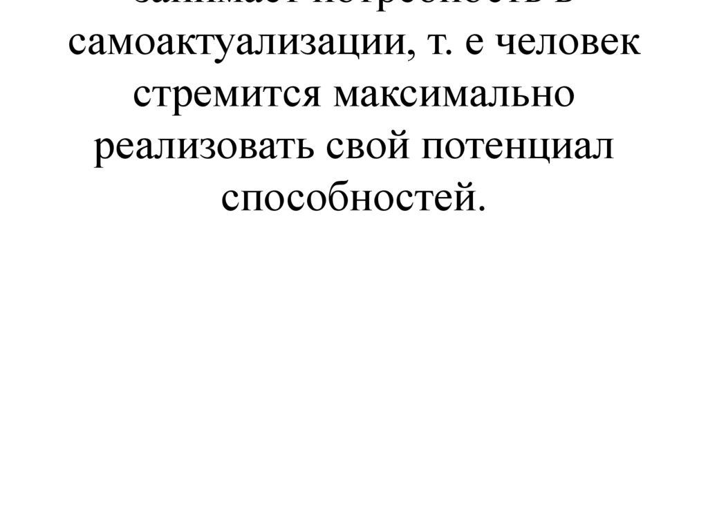 Высшее место в этой сфере занимает потребность в самоактуализации, т. е человек стремится максимально реализовать свой