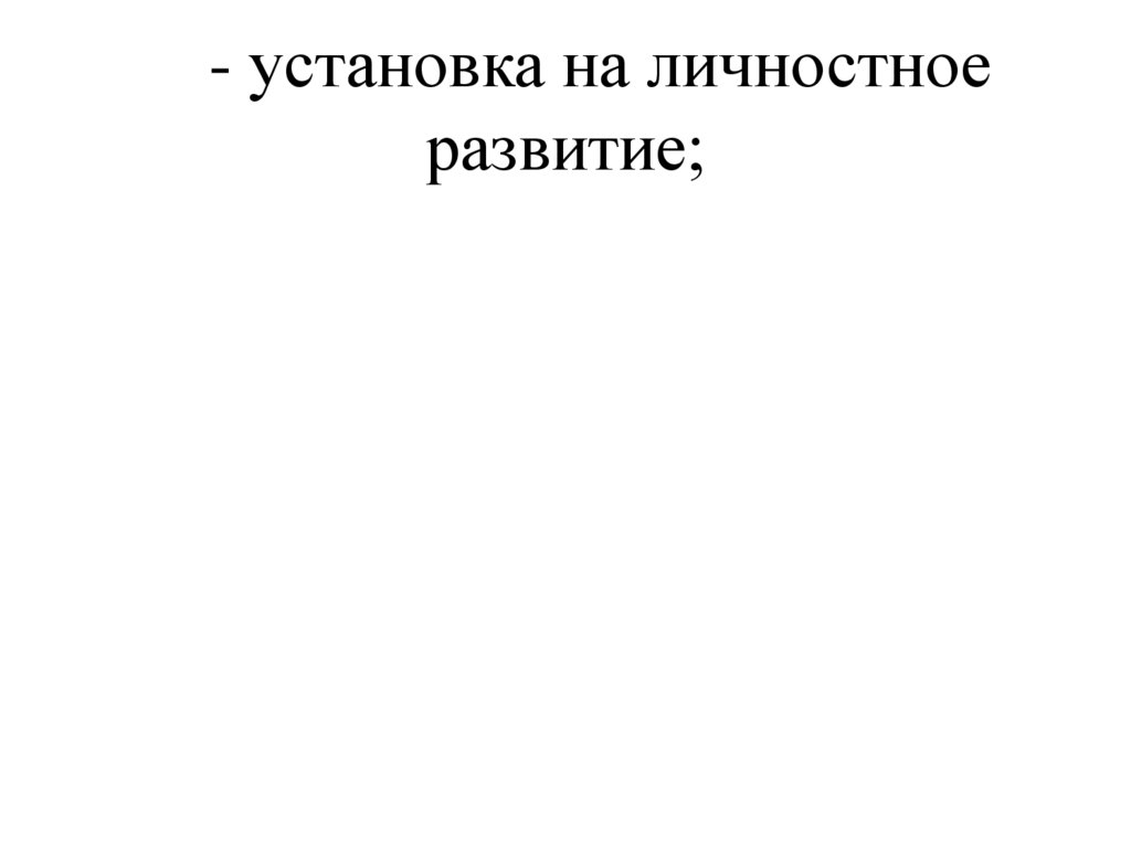 - установка на личностное развитие;