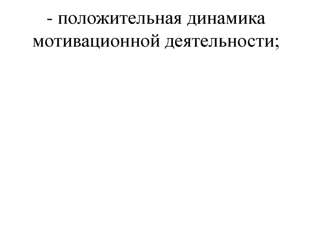 - положительная динамика мотивационной деятельности;
