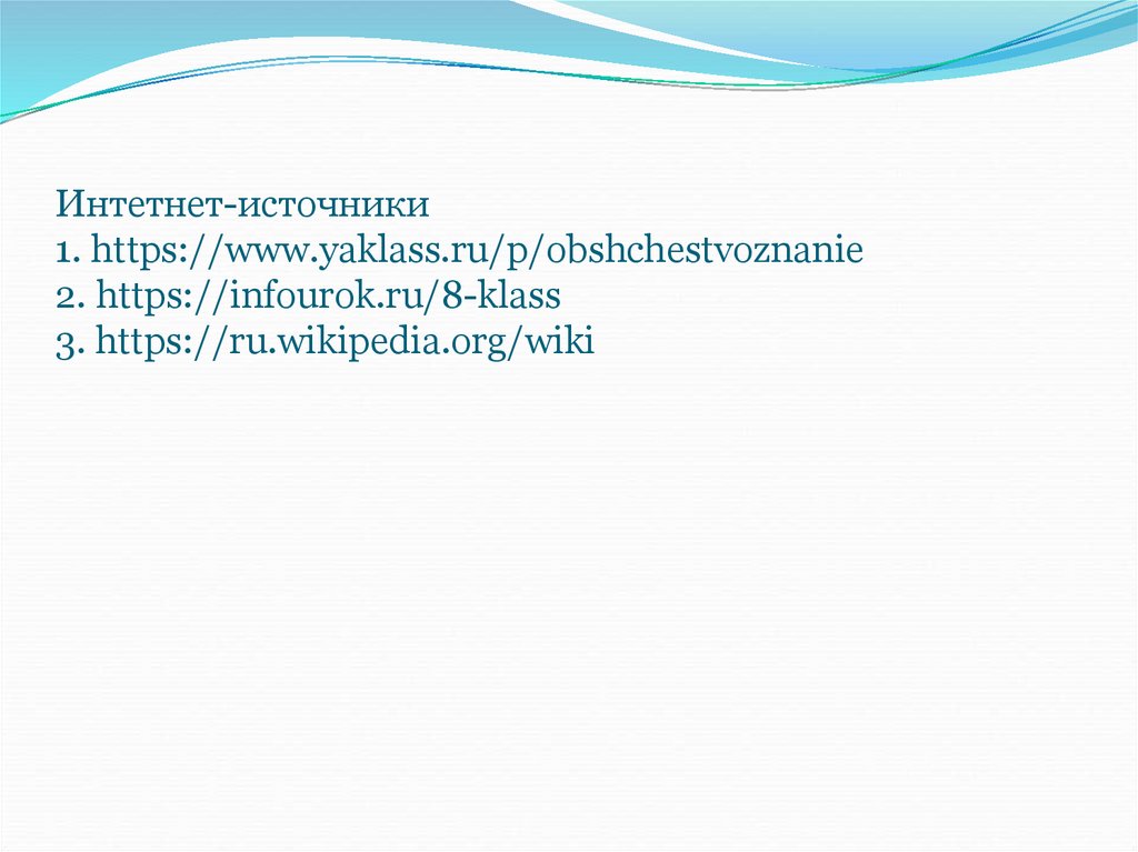 Интетнет-источники 1. https://www.yaklass.ru/p/obshchestvoznanie 2. https://infourok.ru/8-klass 3.