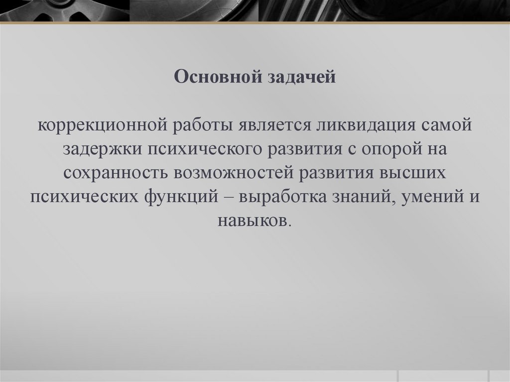 Основной задачей коррекционной работы является ликвидация самой задержки психического развития с опорой на сохранность