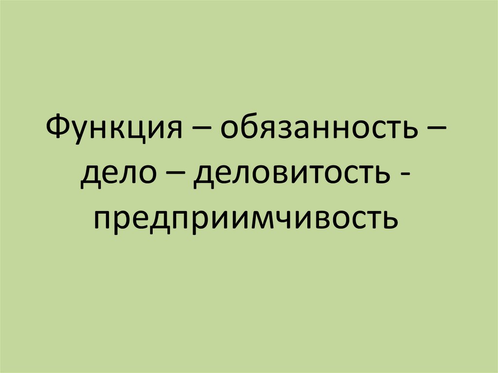 Функция – обязанность – дело – деловитость - предприимчивость