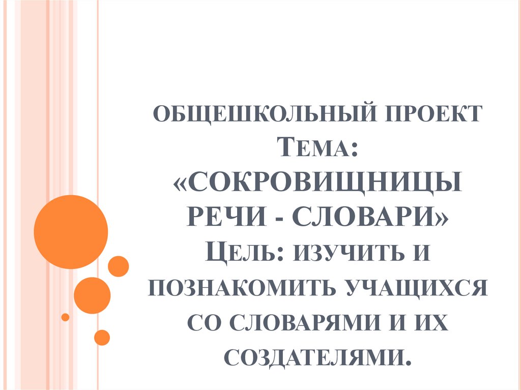 общешкольный проект Тема: «СОКРОВИЩНИЦЫ РЕЧИ - СЛОВАРИ» Цель: изучить и познакомить учащихся со словарями и их создателями.