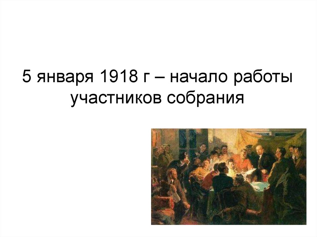 5 января 1918 г – начало работы участников собрания