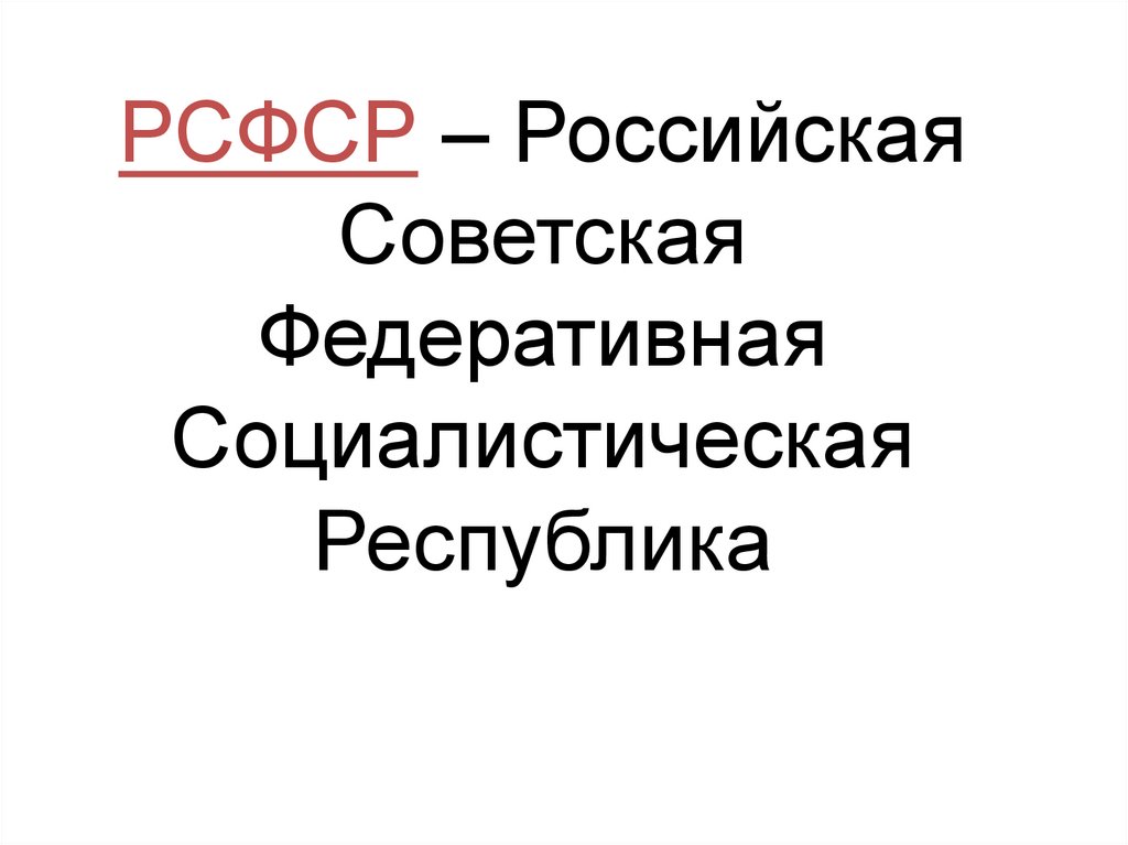 РСФСР – Российская Советская Федеративная Социалистическая Республика