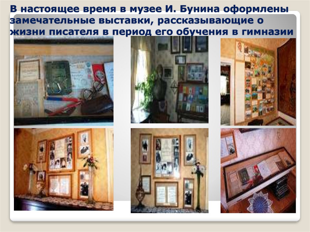 В настоящее время в музее И. Бунина оформлены замечательные выставки, рассказывающие о жизни писателя в период его обучения в