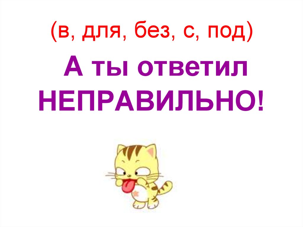 (в, для, без, с, под) А ты ответил НЕПРАВИЛЬНО!