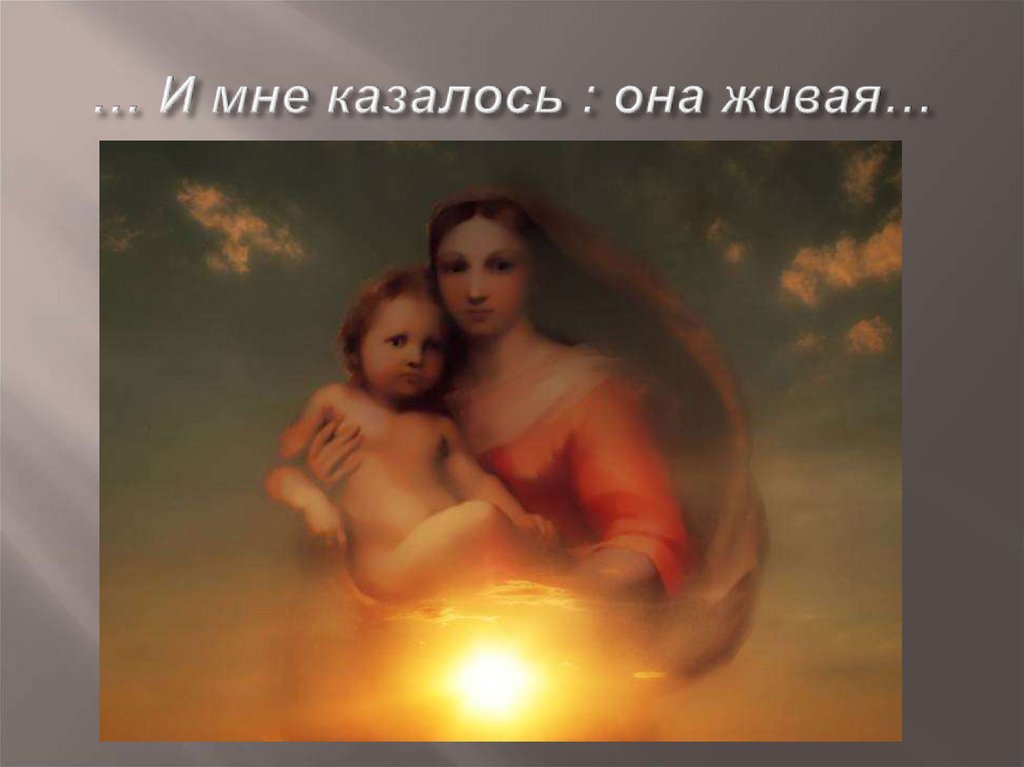 … И мне казалось : она живая…