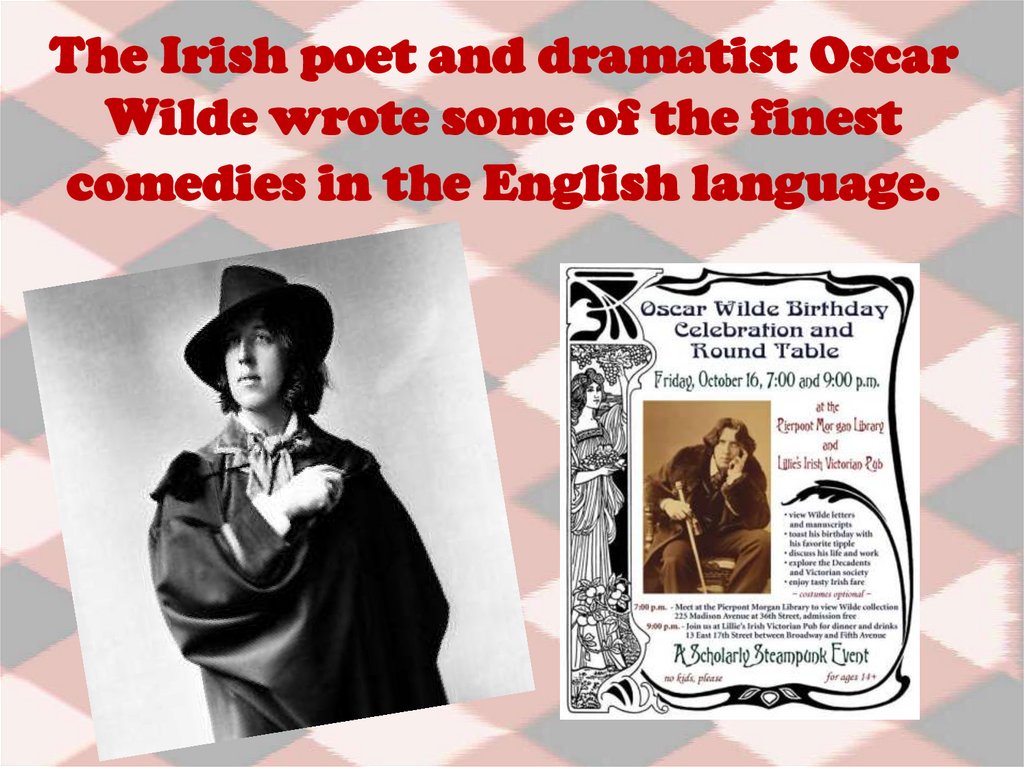 The Irish poet and dramatist Oscar Wilde wrote some of the finest comedies in the English language.