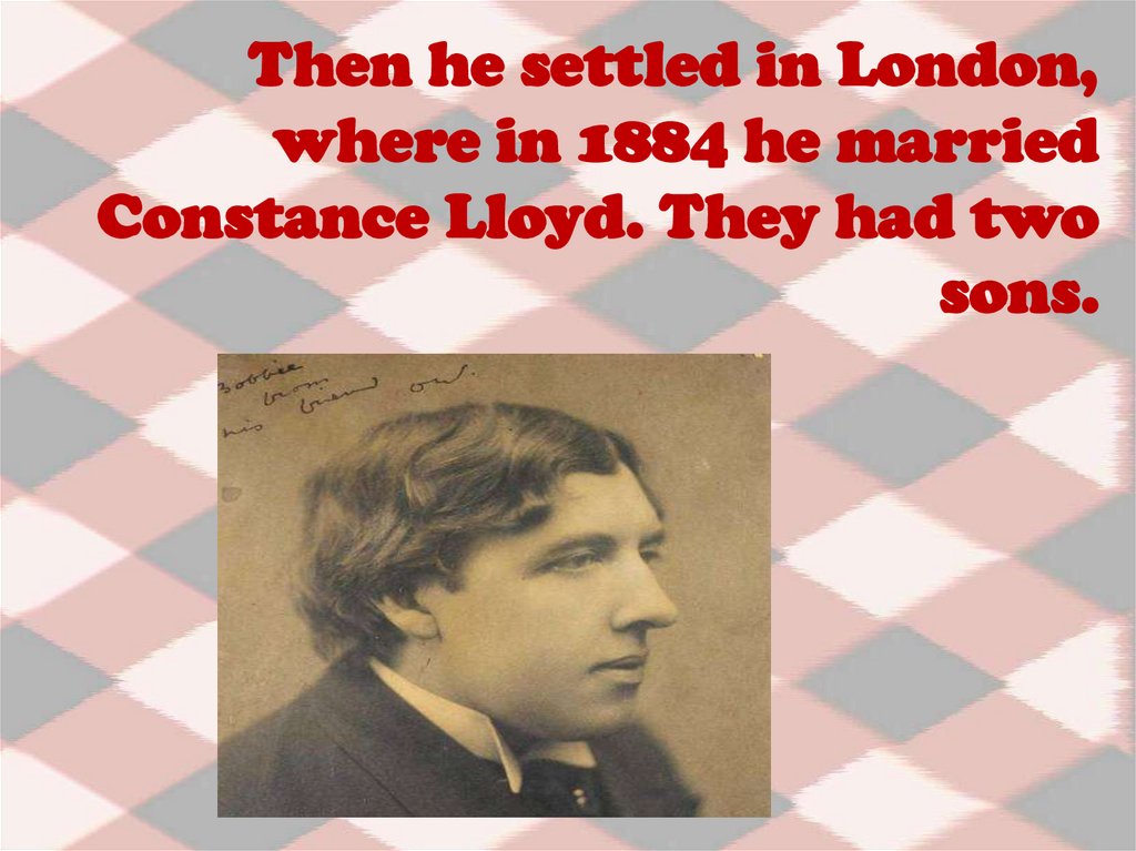 Then he settled in London, where in 1884 he married Constance Lloyd. They had two sons.