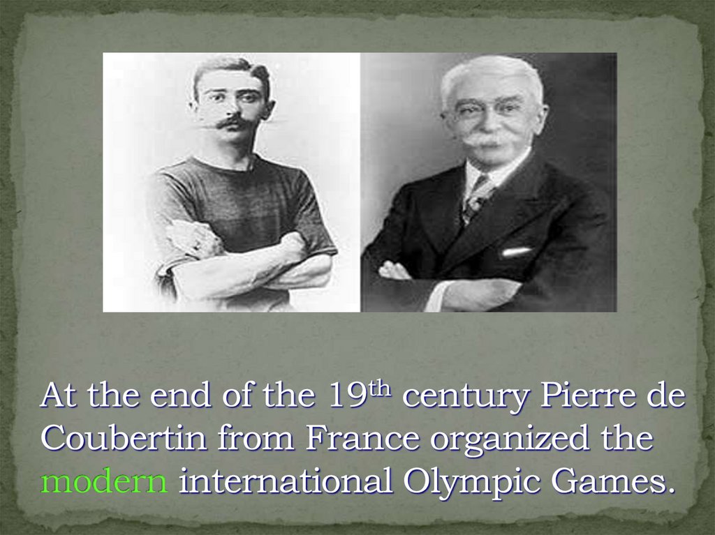 At the end of the 19th century Pierre de Coubertin from France organized the modern international Olympic Games.