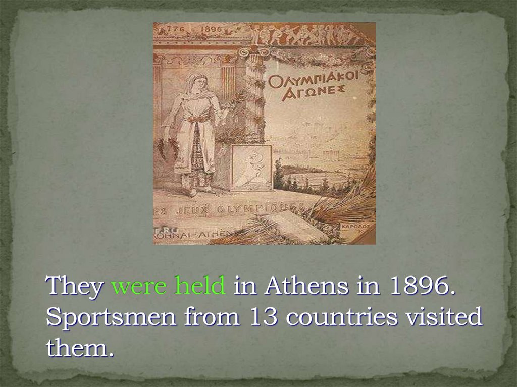They were held in Athens in 1896. Sportsmen from 13 countries visited them.