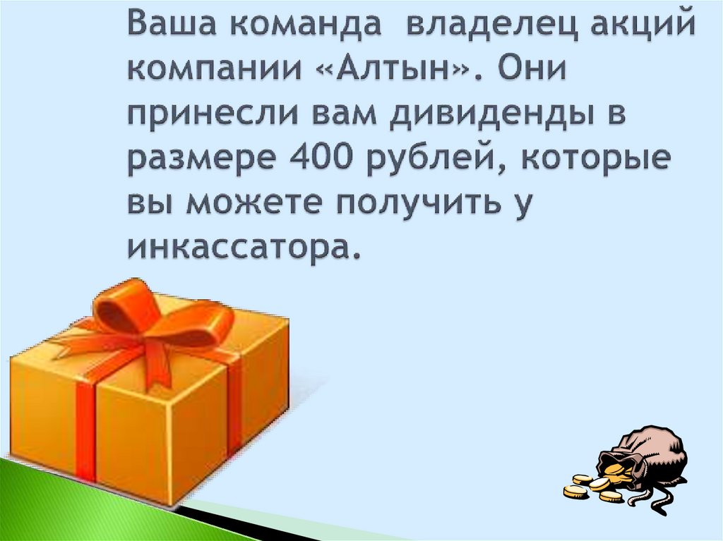 Ваша команда владелец акций компании «Алтын». Они принесли вам дивиденды в размере 400 рублей, которые вы можете получить у