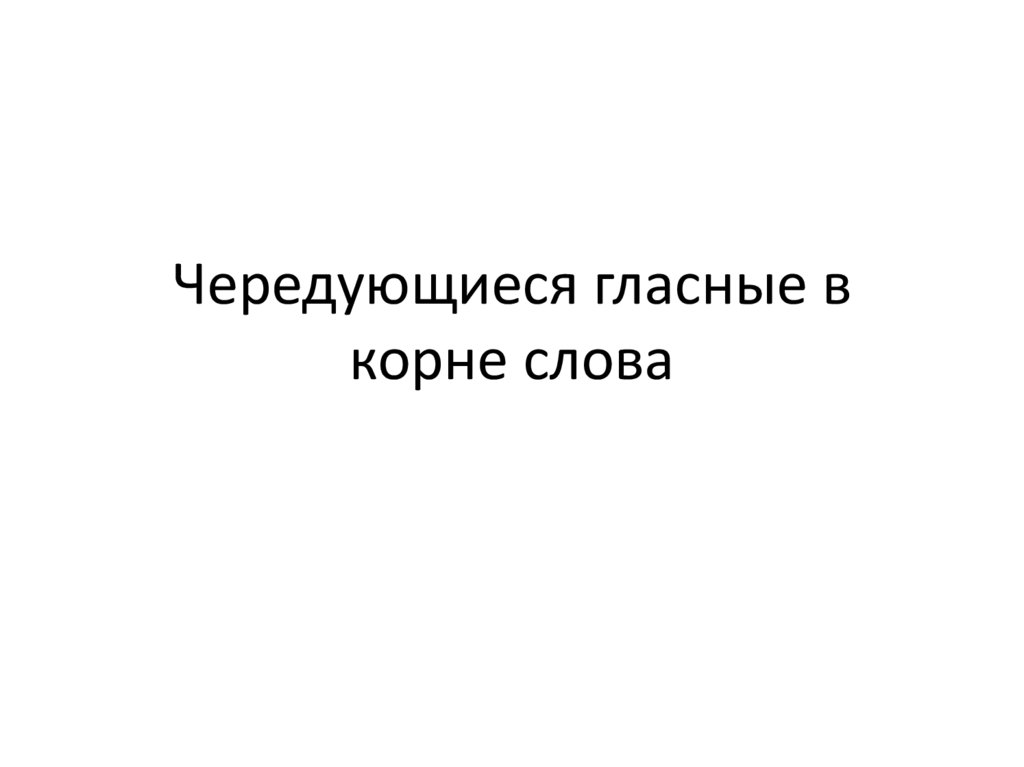 Чередующиеся гласные в корне слова - презентация онлайн