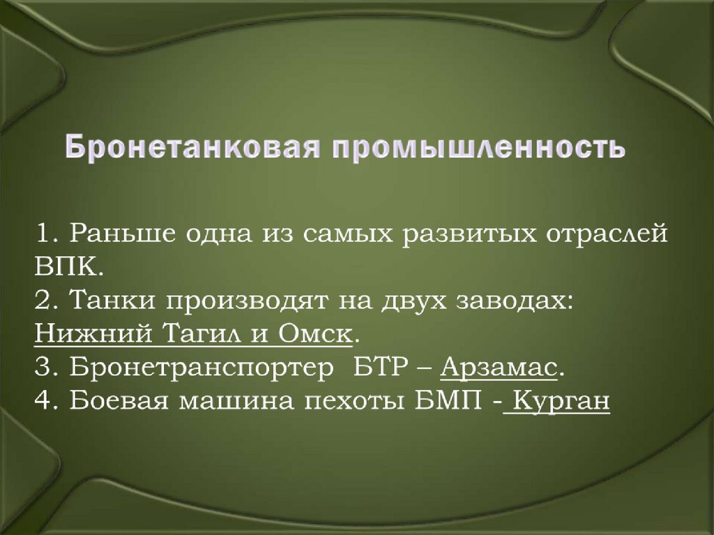 Бронетанковая промышленность 1. Раньше одна из самых развитых отраслей ВПК. 2. Танки производят на двух заводах: Нижний Тагил и
