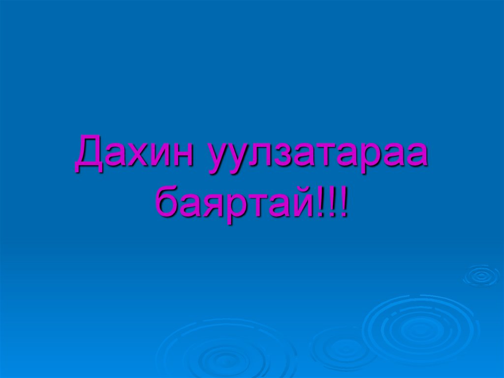 Дахин уулзатараа баяртай!!!
